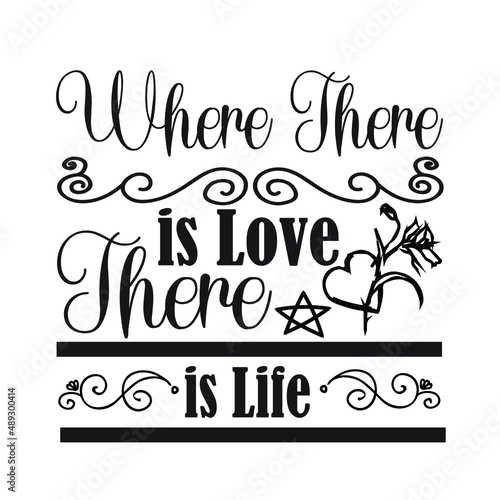 Where There is Love There is Life  – Valentine T-shirt Design Vector. Good for Clothes, Greeting Card, Poster, and Mug Design. Printable Vector Illustration, EPS 10.