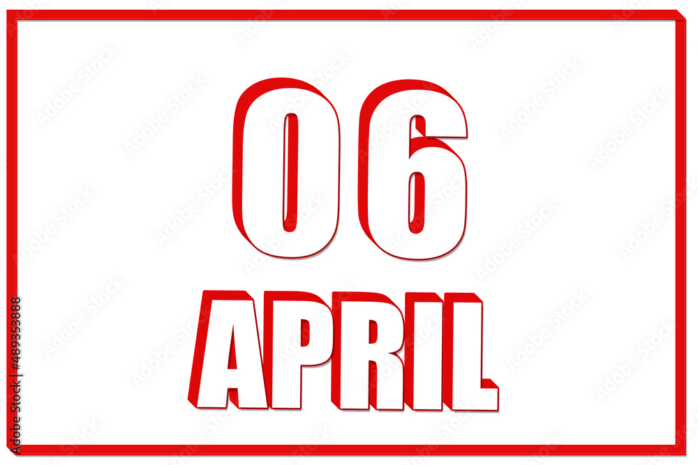 3d calendar with the date of 6 April on white background with red frame. 3D text. Illustration. 3d calendar with the date of 6 April on white background with red frame. 3D text. Illustration.