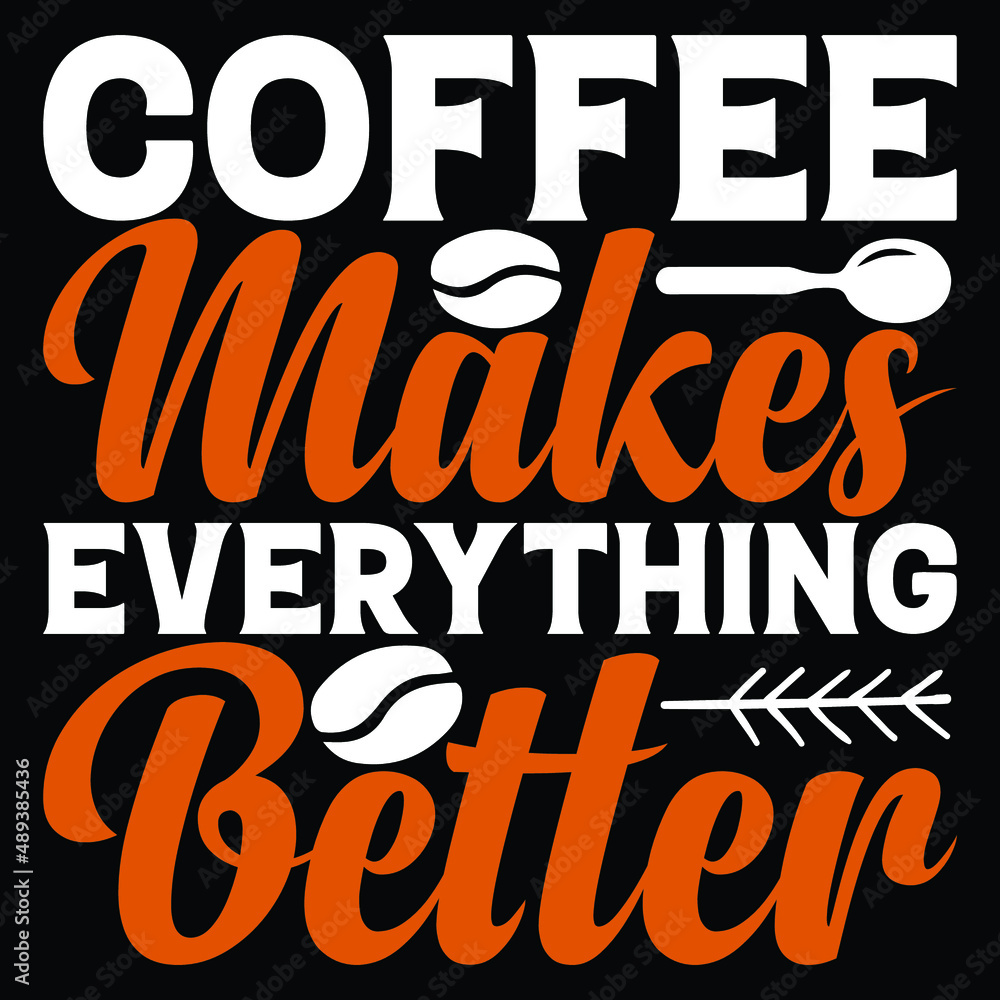 Coffee Makes Everything Better T-shirt Design