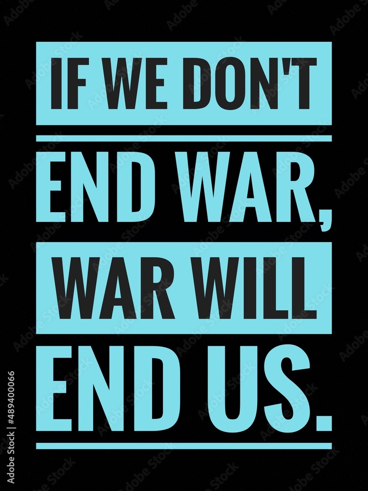 Fototapeta premium Motivational Quote- If we don't end war, war will end us.