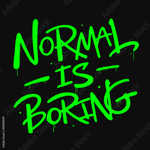 Urban street graffiti style. Slogan of Normal is boring. Splash effects and drops. Vector illustration. Neon green letters is sprayed on black background.