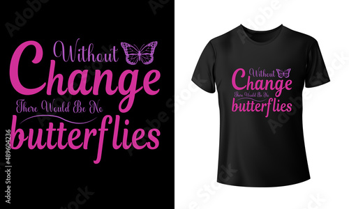 Without Change There Would Be No Butterflies T-Shirt Design