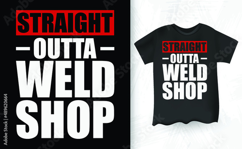 Straight Outta Weld Shop Funny Welding T-shirt Design