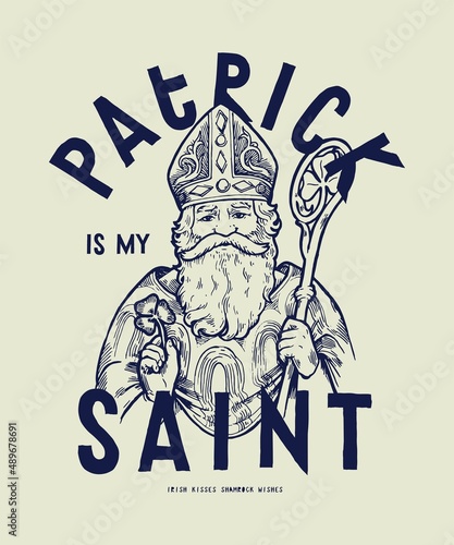 Patrick is my Saint. Irish apostle St.Patrick vintage typography vector illustration