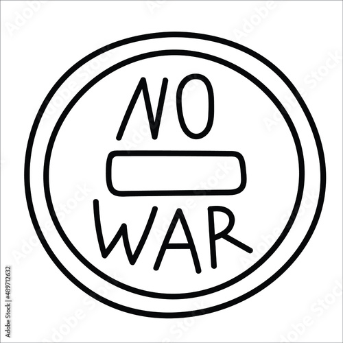 There is no war. Drawing of a round sign in doodle style. Contour anti-war linear illustration of protest, symbol of peace, Hand drawn creative art