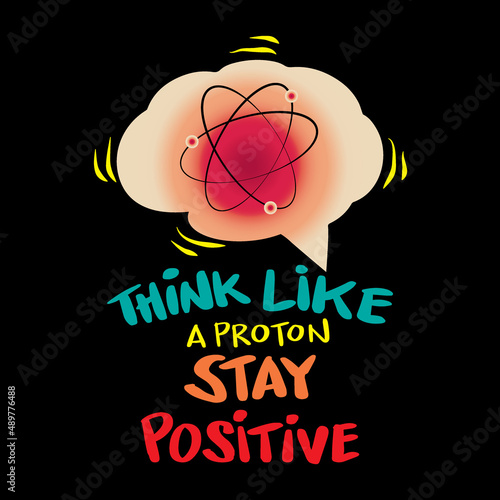 Φωτογραφία Think like a proton and stay positive. Science quote.