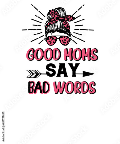 Good moms say bad words funny mothers day t shirt design. good mom t shirt.