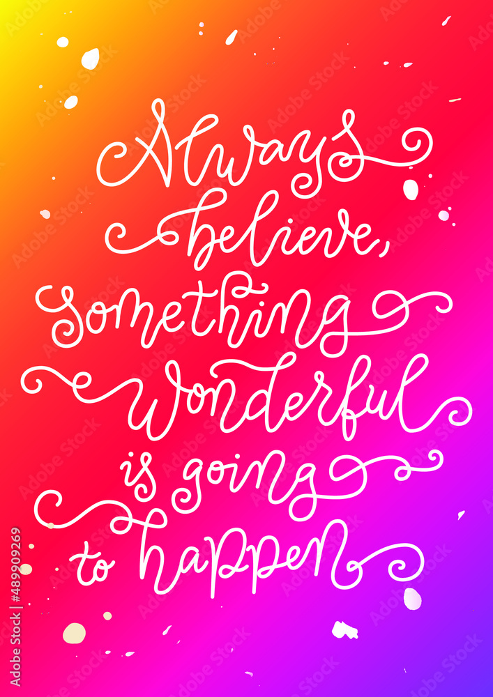 Modern calligraphy lettering of Always believe something wonderful is going to happen in white on orange pink background for poster, decoration,  valentine, design, postcard, greeting card, birthday