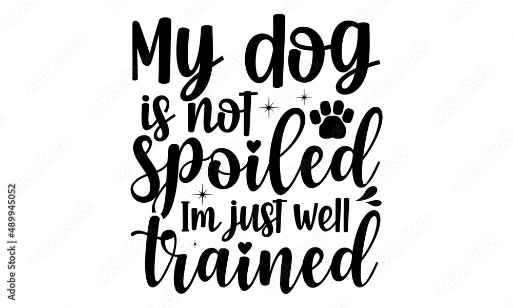 My dog is not spoiled Im just well trained, Hand lettering Christmas quote isolated on white background, Modern brush calligraphy, Isolated on white background