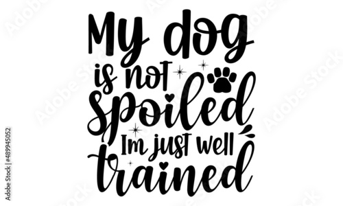 My dog is not spoiled Im just well trained, Hand lettering Christmas quote isolated on white background, Modern brush calligraphy, Isolated on white background