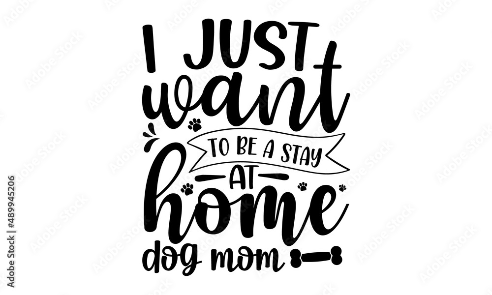 I-just-want-to-be-a-stay-at-home-dog-mom, Hand drawn positive background, Ink illustration, Vector typography for cards, home decor, Love your dog, Isolated on white background