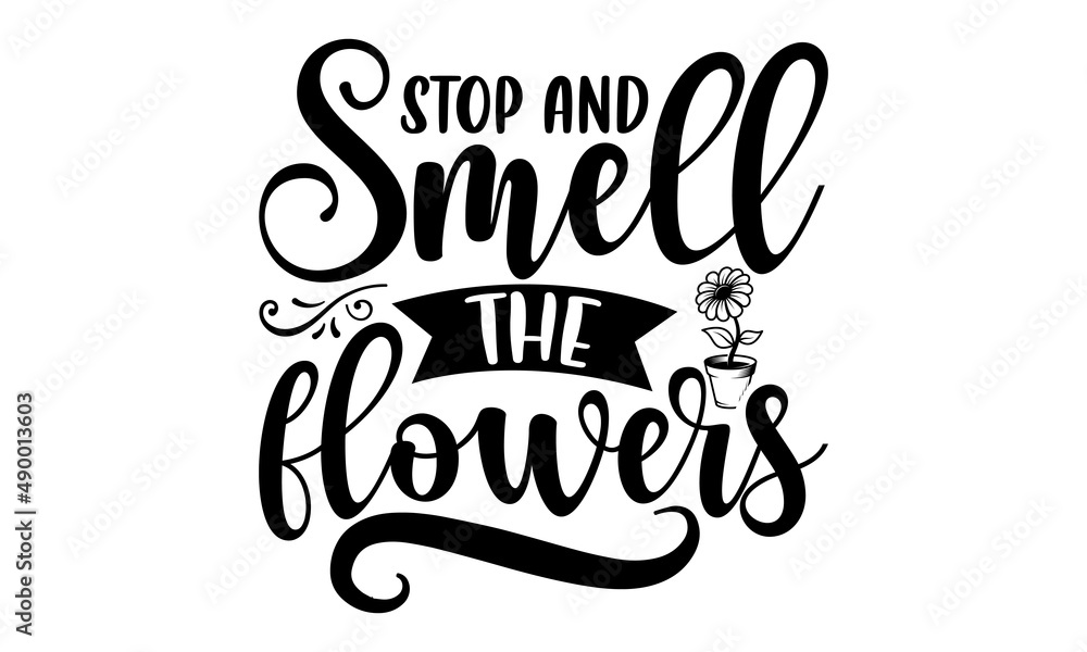Stop and smell the flowers Gardening t shirt design, Hand drawn lettering phrase, Calligraphy
