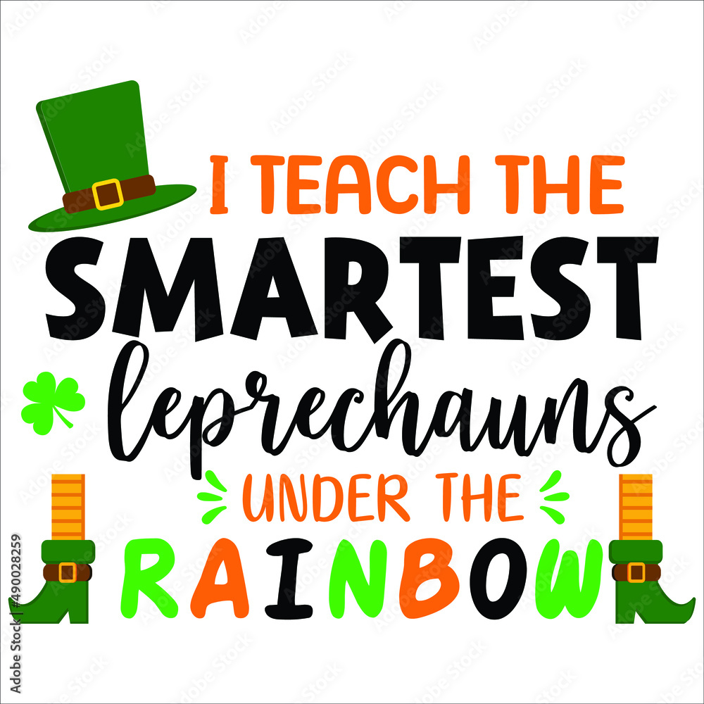 Fototapeta premium I teach the smartest leprechauns under the rainbow, hat clover leaf vector, St. Patrick's day shirt print template, typography design for vector file. 