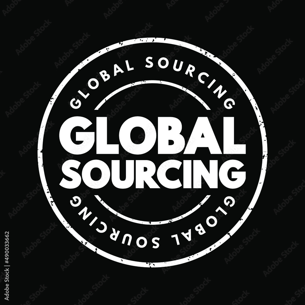 Global sourcing - practice of sourcing from the global market for goods and services across geopolitical boundaries, text stamp concept for presentations and reports