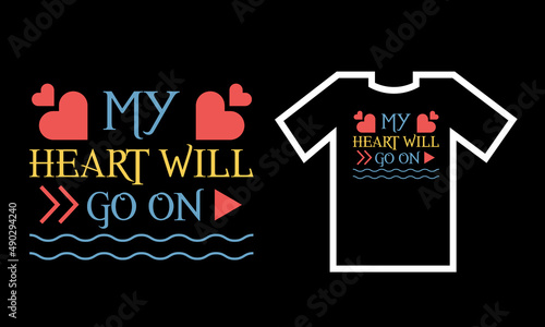 my heart will go on. t shirt design.