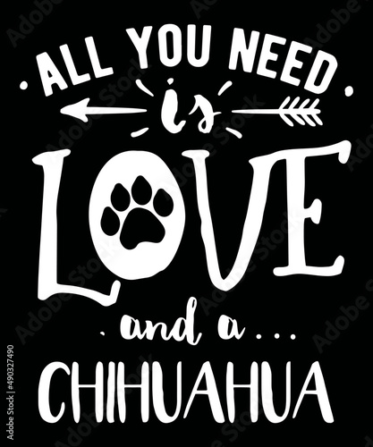 All You Need Is Love And A Chihuahua. Chihuahua quote vector design with a paw print.