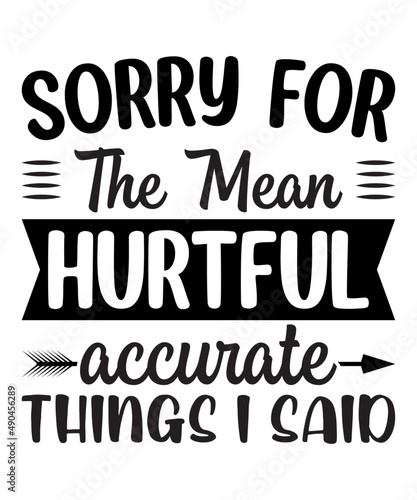 Sorry for the mean hurtful accurate things i said t shirt design, t shirt design template, mug, wallart,