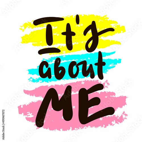 It's about me - inspire motivational quote. Hand drawn beautiful lettering. Print for inspirational poster, t-shirt, bag, cups, card, flyer, sticker, badge. Cute funny vector writing