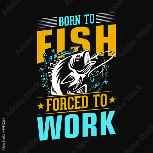 Born to fish forced to work - Fishing quotes vector design, t shirt design