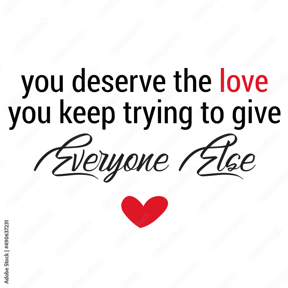 You Deserve The Love You Keep Trying To Give Everyone Else