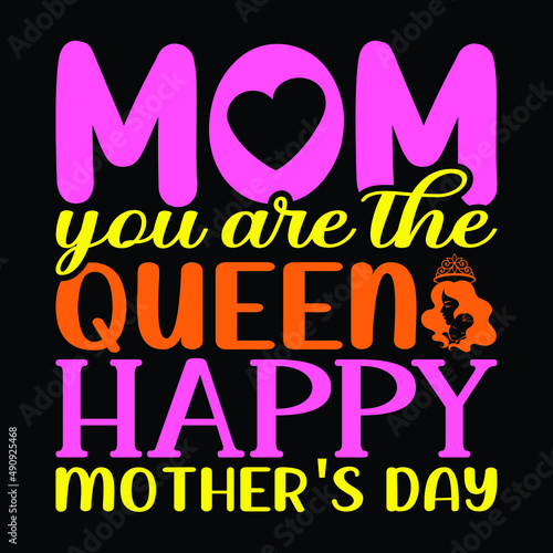 Mom you are the queen happy mother s day   Happy mother s day t-shirt and poster with quote. Mom tee. Best gift for mother s day.