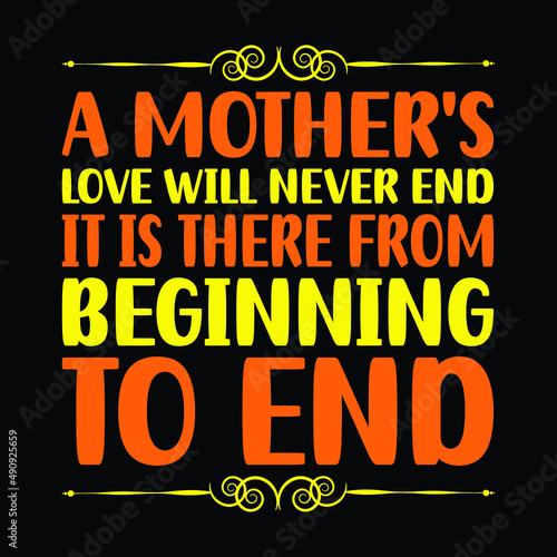 A mother's love will never end it is there from beginning to end, typography vector design template. For mother's day t-shirt and poster with quote vector file perfect