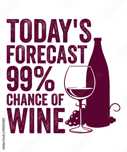Today's forecast 99% chance of wine...Wine t shirt design