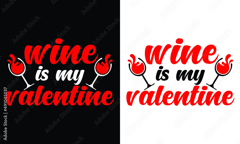 Wine is my valentine...Wine t shirt design