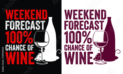 Weekend forecast 100% chance of wine...Wine t shirt design