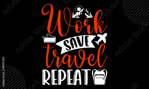 Work Save Travel Repeat - Travel shirt design, svg eps Files for Cutting, Handmade calligraphy vector illustration, Hand written vector sign, svg photo