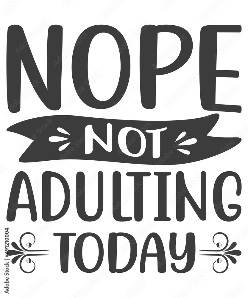 Nope...not adulting today- funny text. Good for t shirt print, poster , banner, card and gift design.