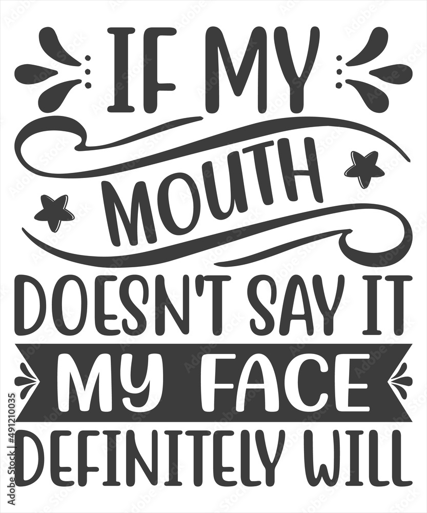 If my mouth doesn't say it my face definitely will - typography lettering design, printing for t-shirt, banner, poster, jumper, man, sweatshirt, top, long, wear, template, cloth, pullover, fabric. If my mouth doesn't say it my face definitely will - typography lettering design, printing for t-shirt, banner, poster, jumper, man, sweatshirt, top, long, wear, template, cloth, pullover, fabric.