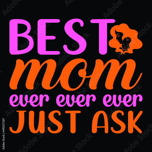 Best mom ever ever ever just ask, t-shirt design - Vector graphic, typographic poster, vintage, label, badge, logo, icon or t-shirt 