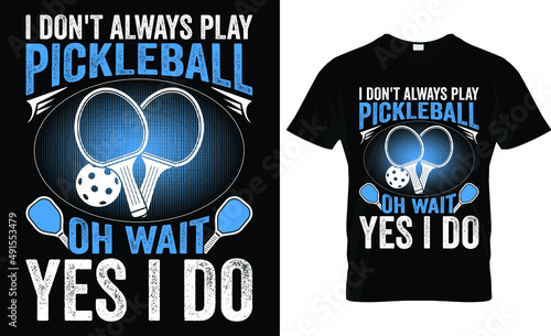 I don't always play pickle ball oh wait yes i do...Pickle Ball T shirt Design