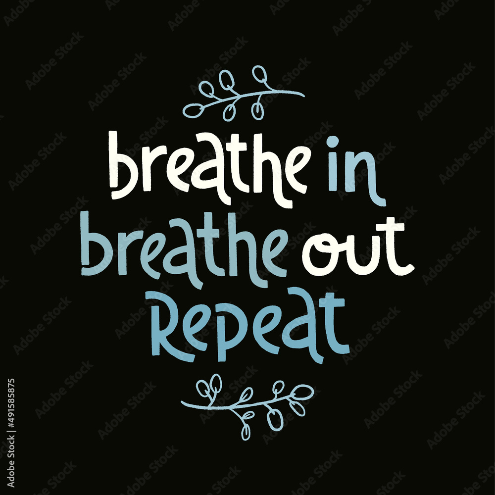 Breathe in, breathe out, repeat. Handwritten lettering positive self-talk inspirational quote.