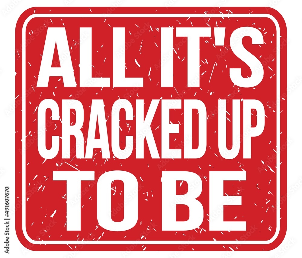 ALL IT'S CRACKED UP TO BE, text written on red stamp sign ALL IT'S CRACKED UP TO BE, text written on red stamp sign