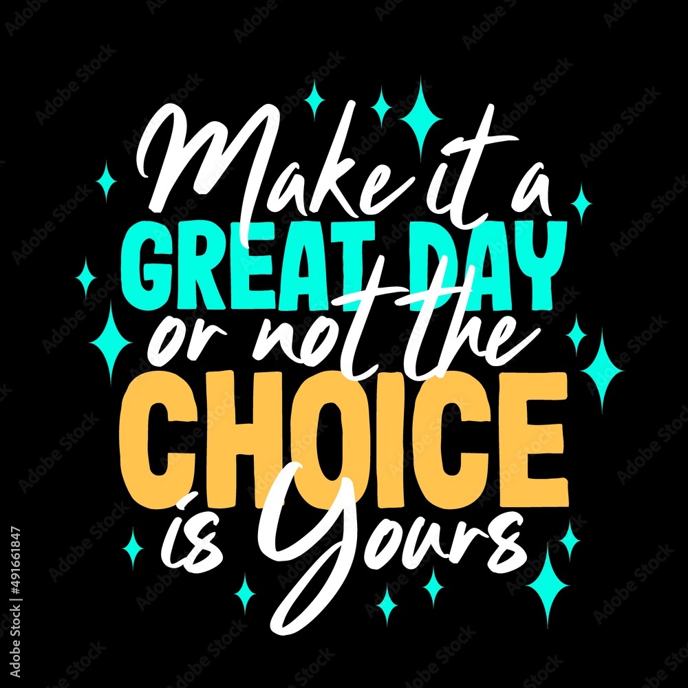 Make it a great day or not the choice is yours typography motivational inspirational quotes Make it a great day or not the choice is yours typography motivational inspirational quotes