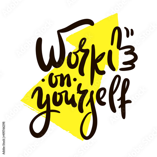 Work on yourself - inspire motivational quote. Youth slang. Hand drawn lettering. Print for inspirational poster, t-shirt, bag, cups, card, flyer, sticker, badge. Cute funny vector writing photo