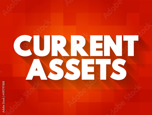 Current assets - assets of a company that are expected to be sold or used as a result of business operations over the next year, text concept background