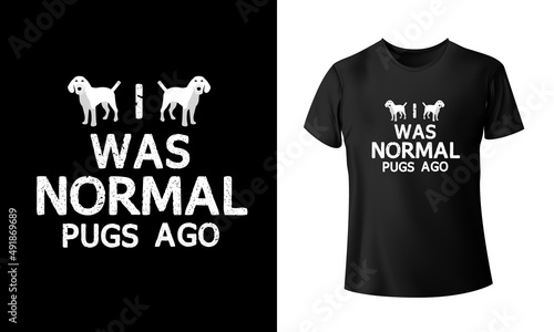 I was Normal Pugs Ago T-shirt Design. And Colorful Puppy T-Shirt Design. photo