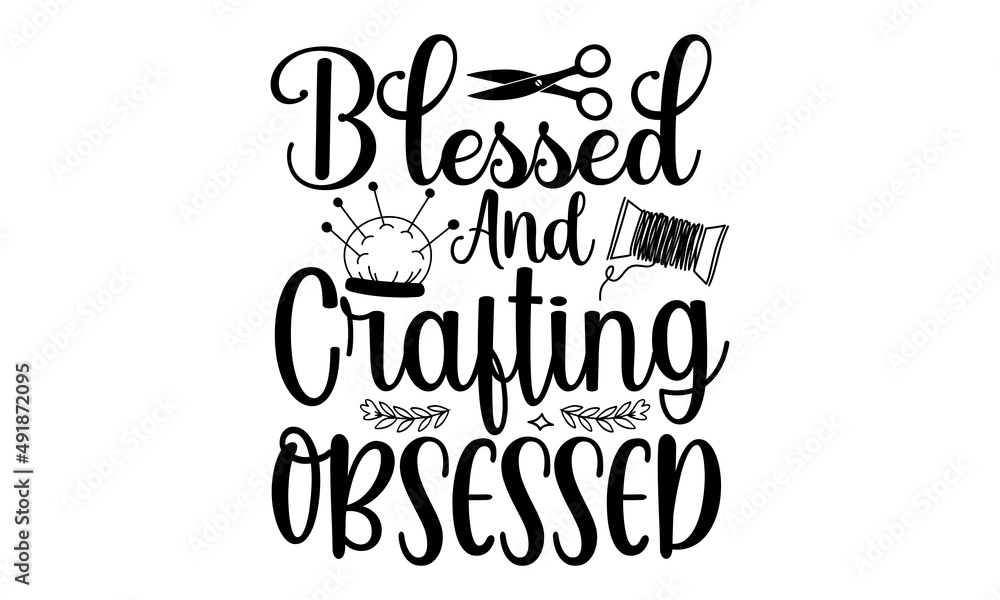 Blessed and crafting obsessed- Craft t-shirt design, Hand drawn lettering phrase, Calligraphy t-shirt design, Isolated on white background, Handwritten vector sign, SVG, EPS 10
