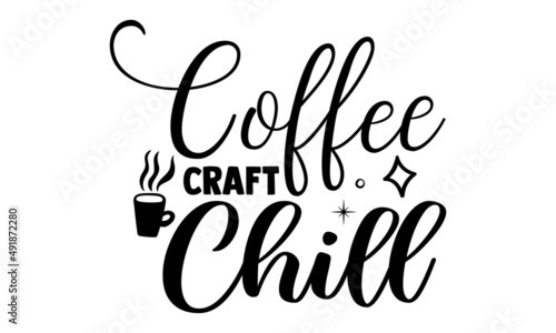 Coffee  craft chill- Craft t-shirt design  Hand drawn lettering phrase  Calligraphy t-shirt design  Isolated on white background  Handwritten vector sign  SVG  EPS 10