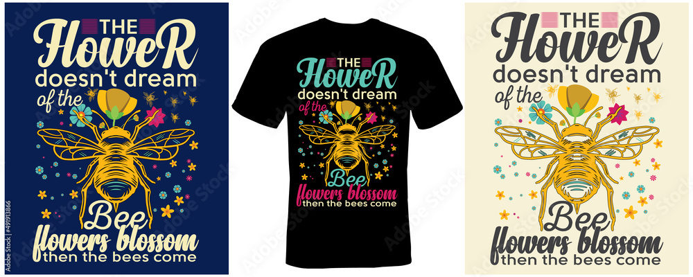 The flower doesn't dream of the bee flowers blossom then the bees come T-shirt design for bee