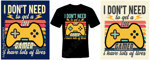 i don t need to get a life i m a gamer i have lots of lives T-shirt design for gaming