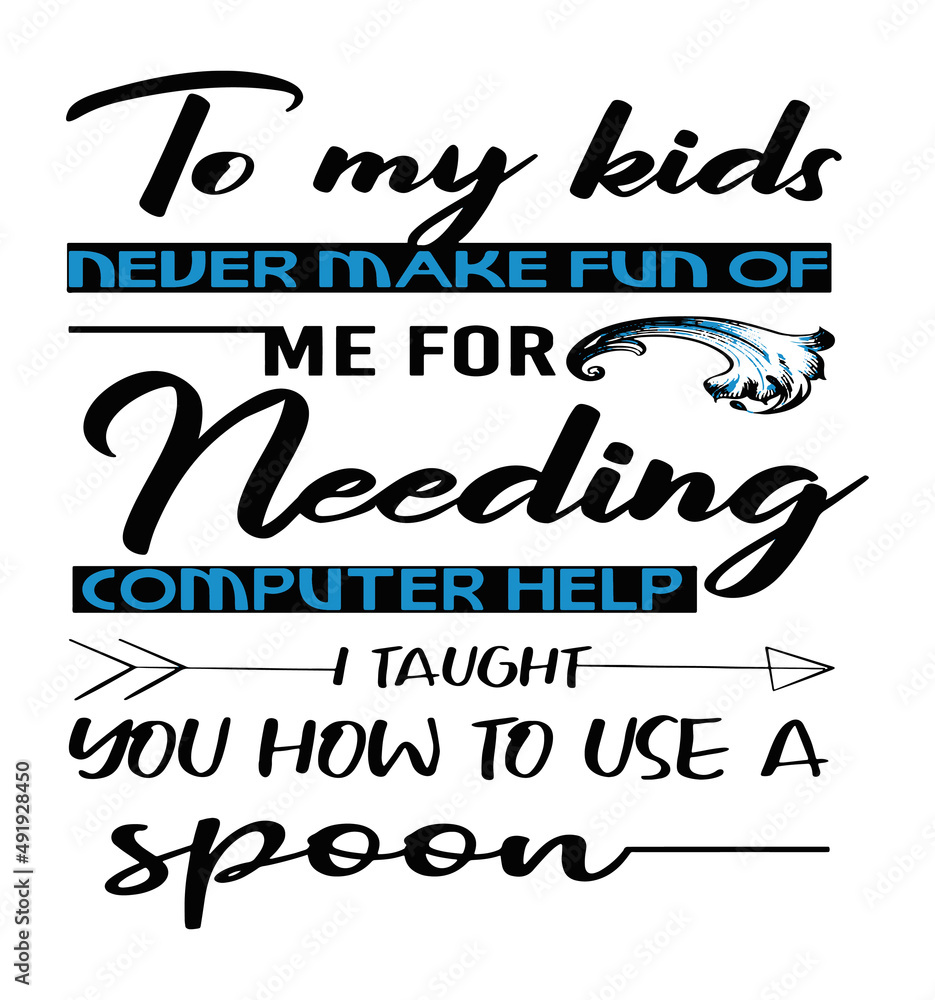 Obraz premium To my kids never make fun of me needing computer help funny life quote, great for older parents.