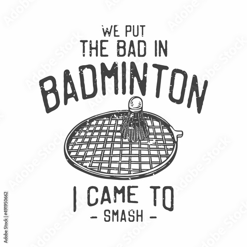 american vintage illustration we put the bad in badminton I came to smash for t shirt design