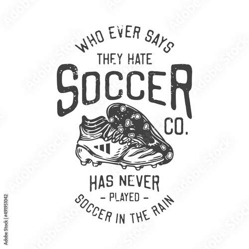 american vintage illustration who ever says they hate soccer has never played soccer in the rain for t shirt design