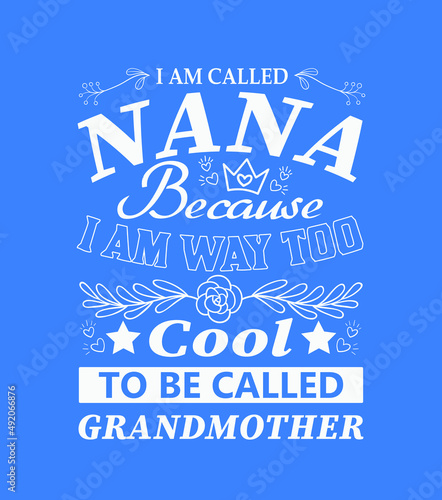 I Am Called Nana Because I Am Way to Be Called Grandmother t shirt design. Vector Illustration quotes. Design template for t shirt lettering, typography, print, poster, banner, gift card, label