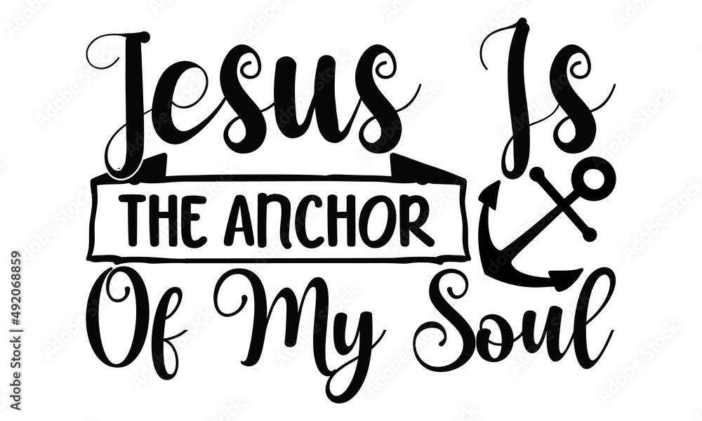 Jesus is the anchor of my soul - svg, T-shirt Design, Vector File Stock ...