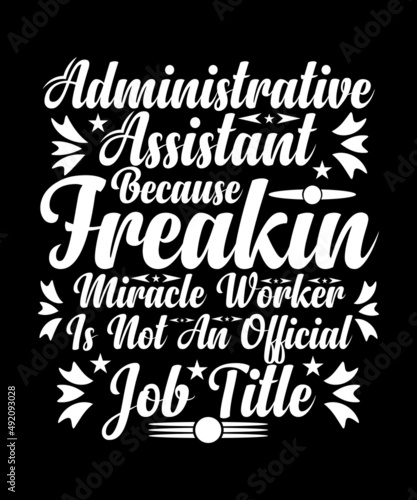Administrative Assistant Because Freakin Miracle Worker Is Not An Official Job Title T-shirt Design
